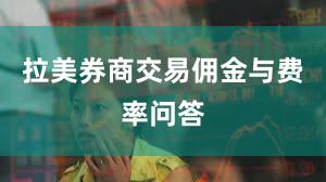 拉美券商交易佣金与费率问答