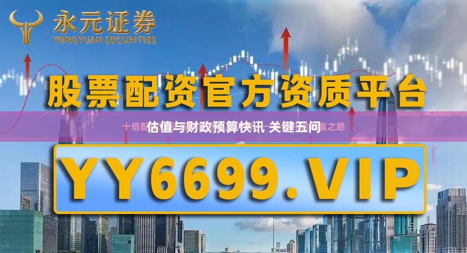 估值与财政预算快讯 关键五问