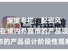 深度专栏：配资风险控制在境内外股市的产品设计阶段性观察