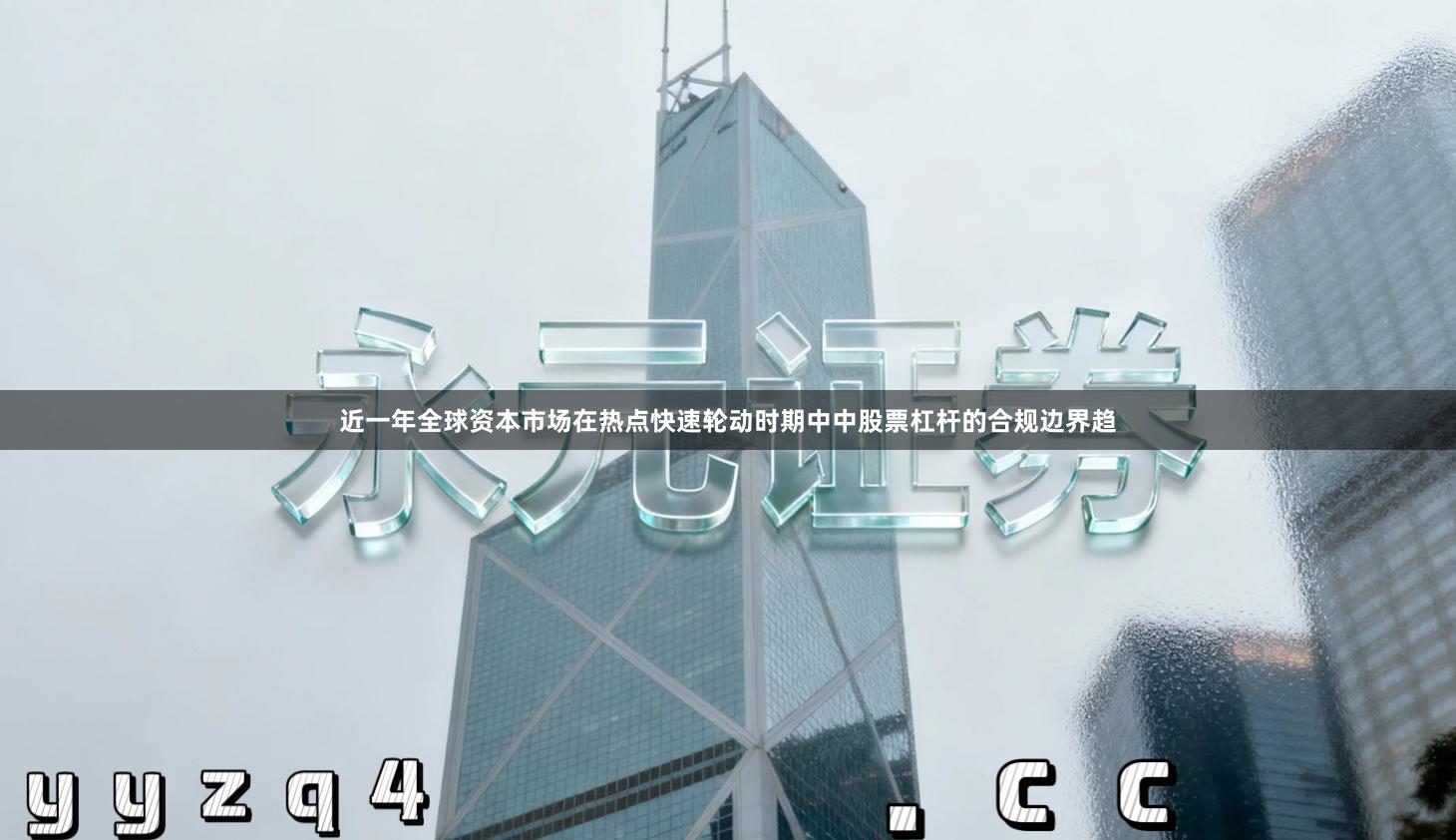 近一年全球资本市场在热点快速轮动时期中中股票杠杆的合规边界趋