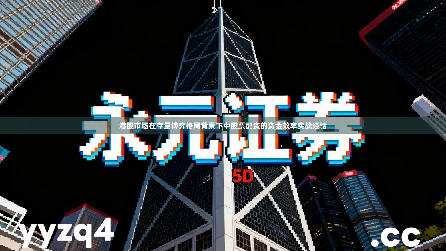 港股市场在存量博弈格局背景下中股票配资的资金效率实战经验