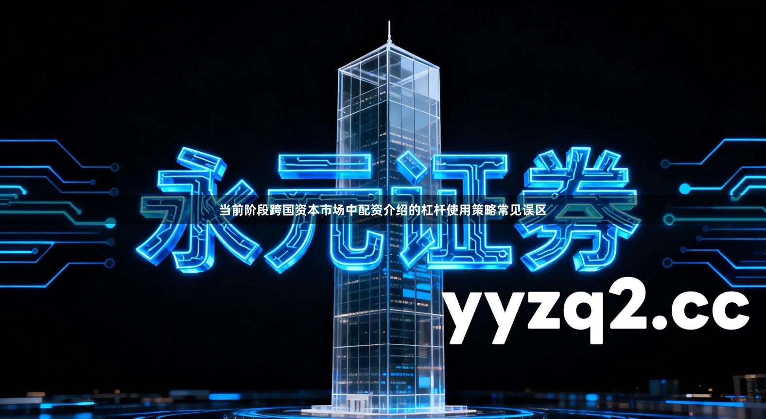 当前阶段跨国资本市场中配资介绍的杠杆使用策略常见误区